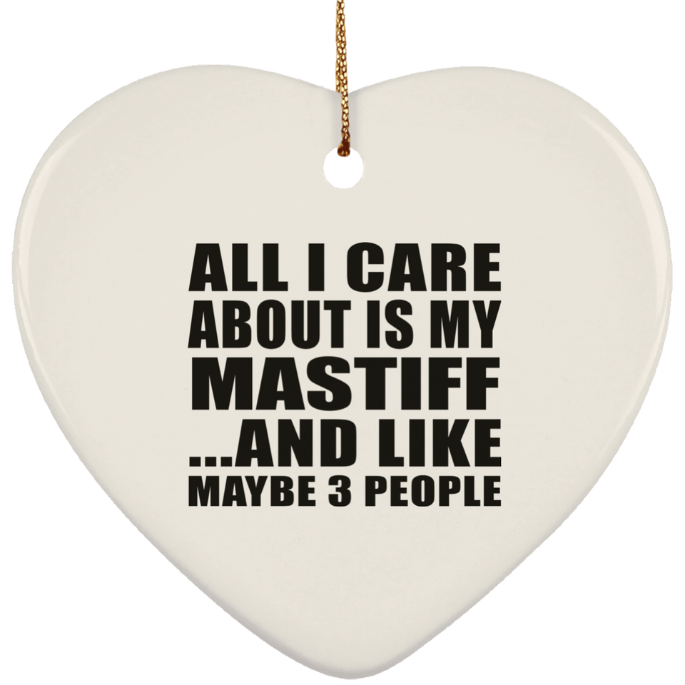 All I Care About Is My Mastiff - Heart Ornament