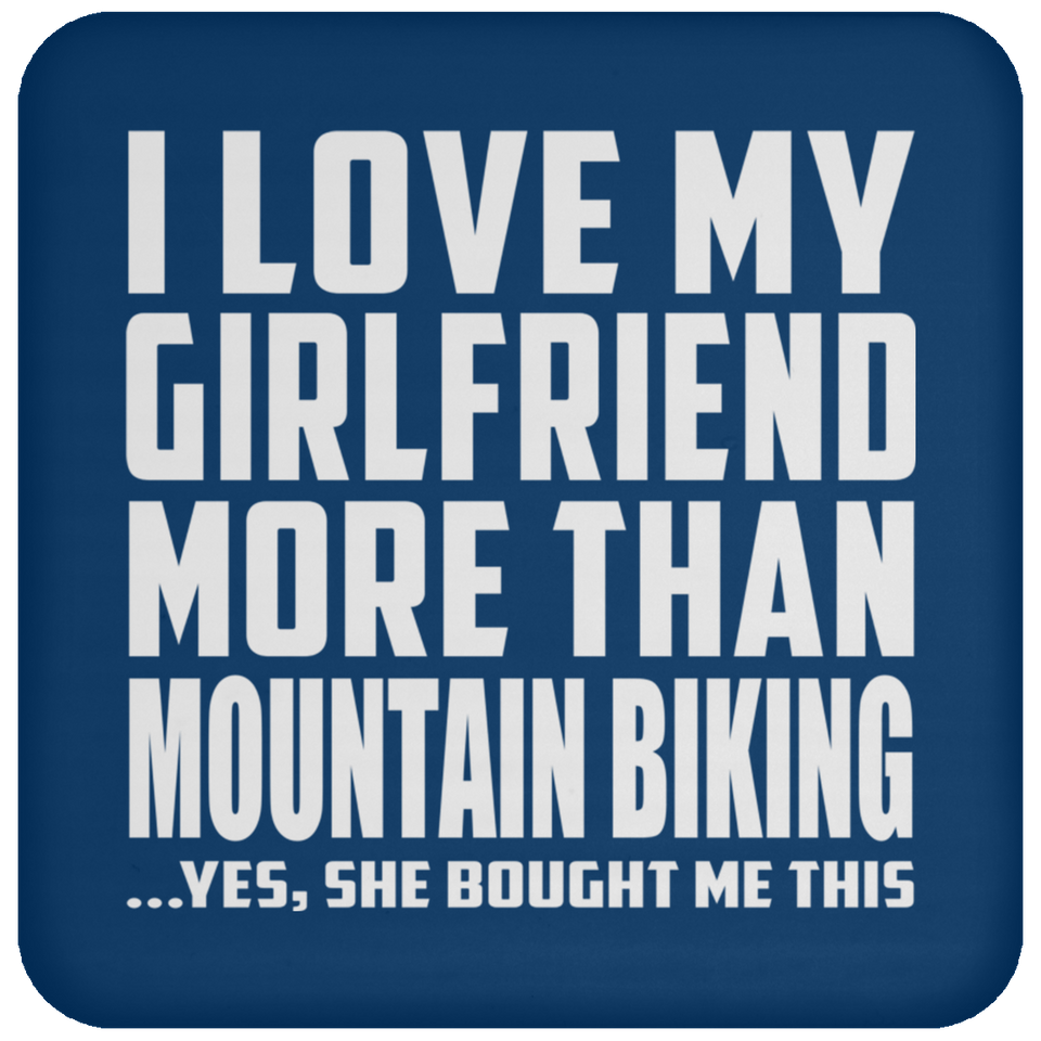 I Love My Girlfriend More Than Mountain Biking - Drink Coaster