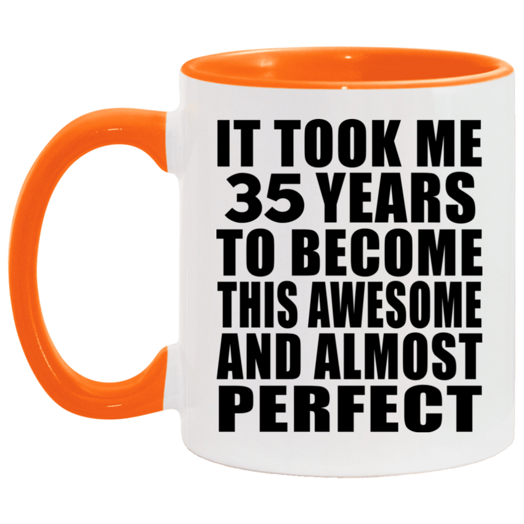 35th Birthday Took 35 Years To Become Awesome & Perfect - 11oz Accent Mug Orange