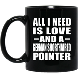 All I Need Is Love And A German Shorthaired Pointer - 11 Oz Coffee Mug Black