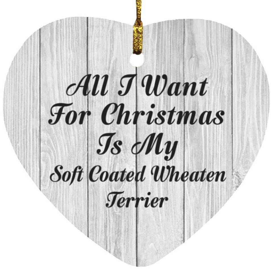 All I Want For Christmas Is My Soft Coated Wheaten Terrier - Heart Ornament F