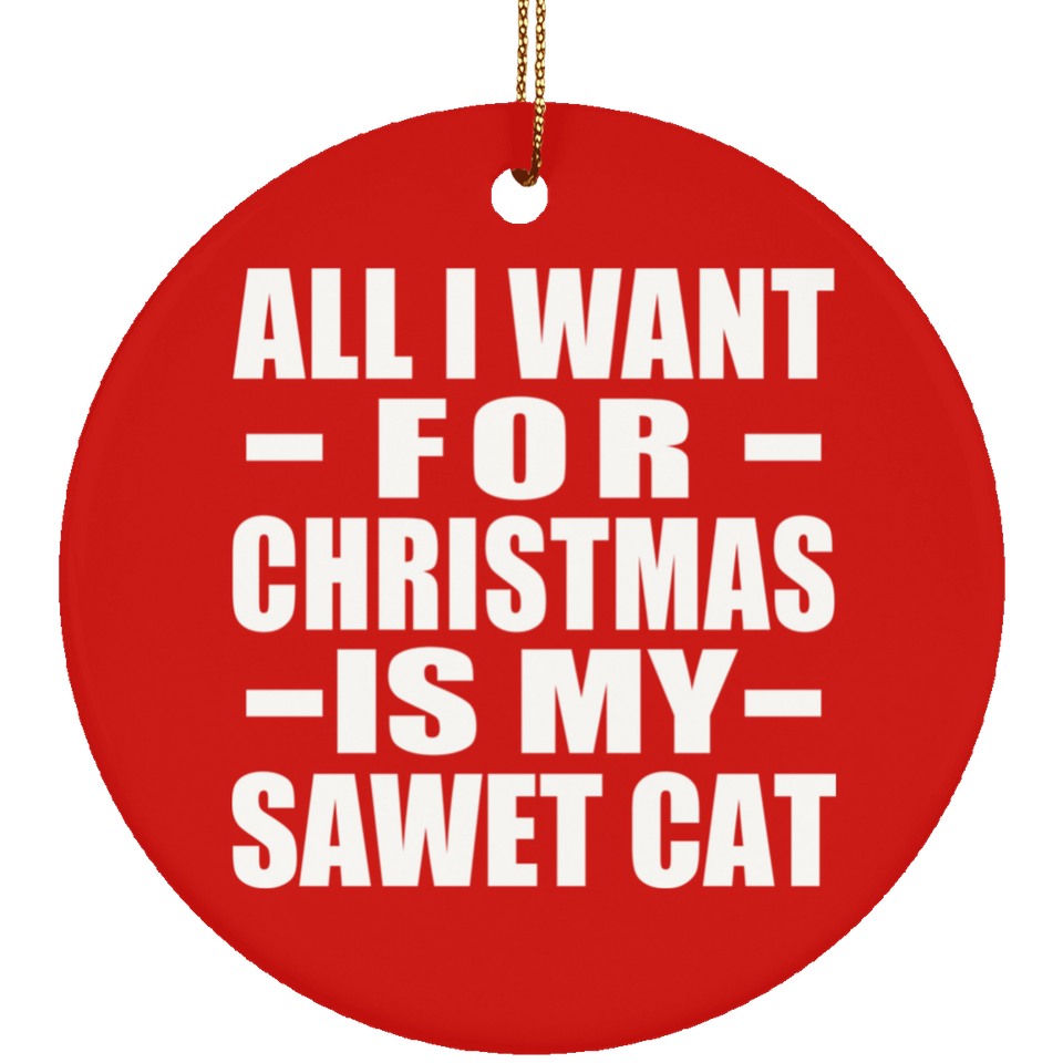 All I Want For Christmas Is My Sawet Cat - Circle Ornament