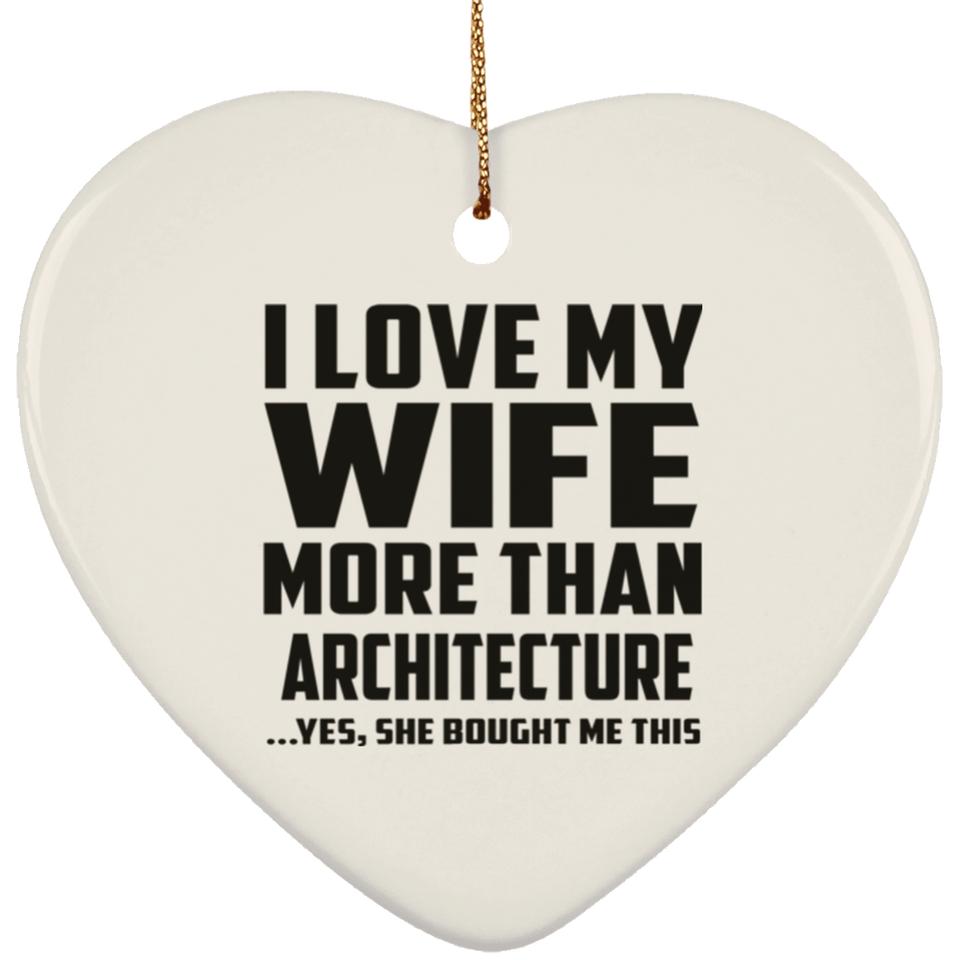 I Love My Wife More Than Architecture - Heart Ornament