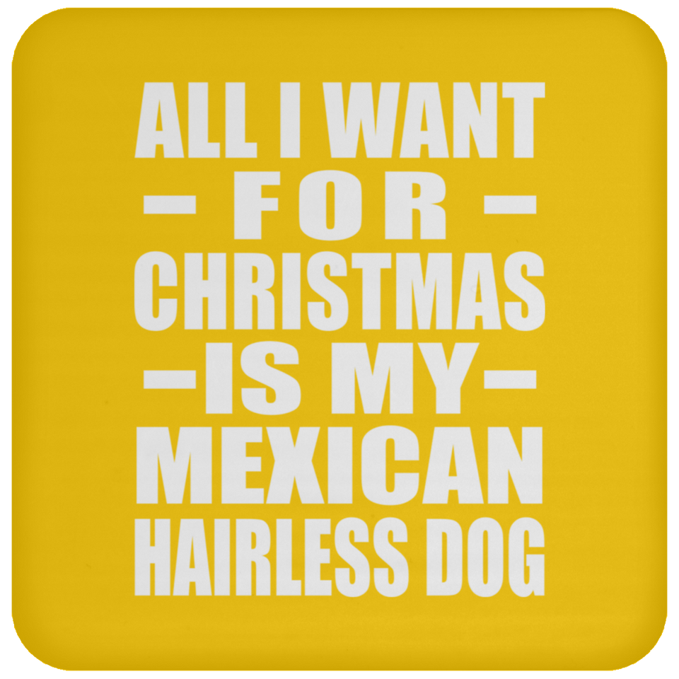 All I Want For Christmas Is My Mexican Hairless Dog - Coaster