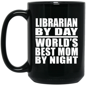 Librarian By Day World's Best Mom By Night - 15 Oz Coffee Mug Black