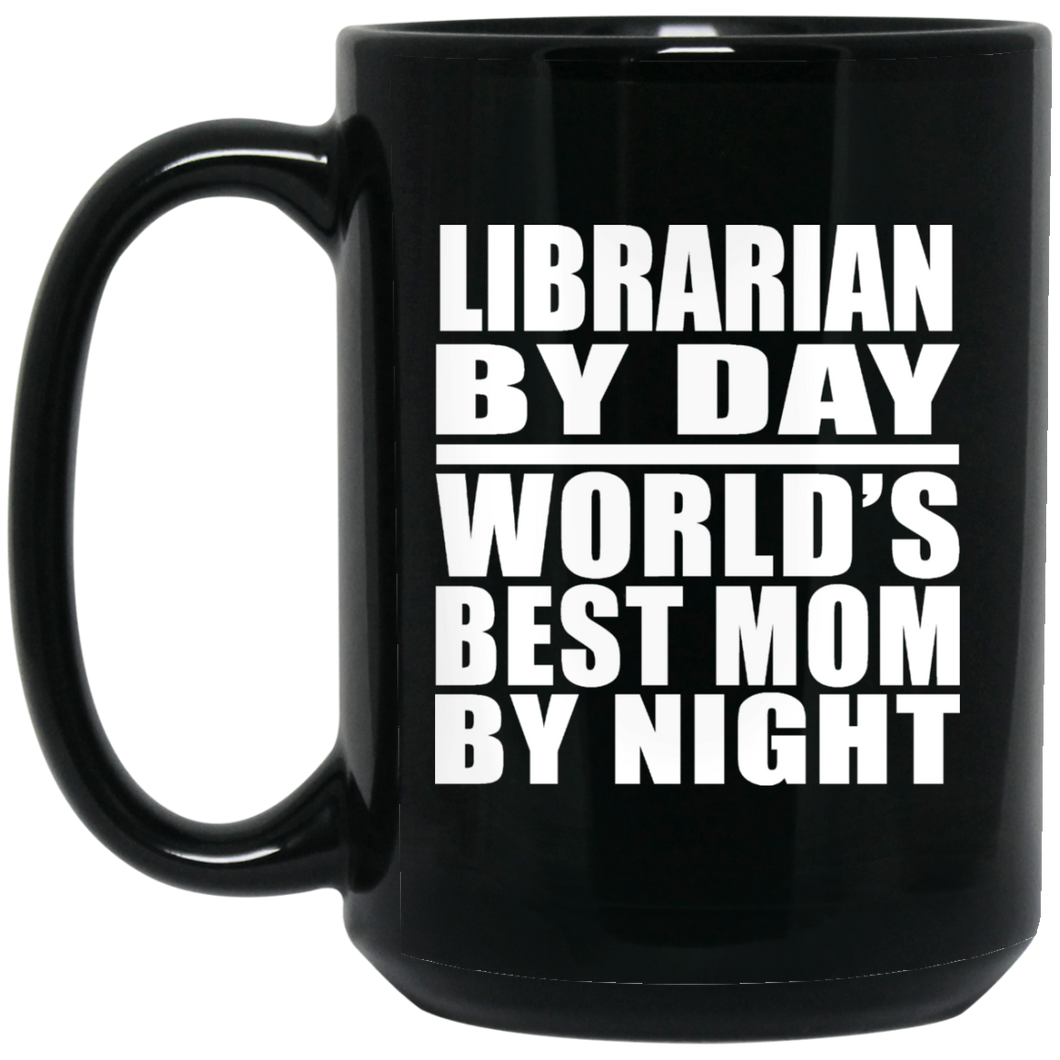 Librarian By Day World's Best Mom By Night - 15 Oz Coffee Mug Black