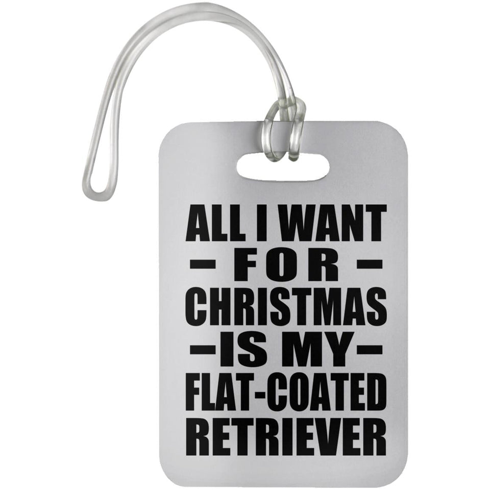All I Want For Christmas Is My Flat-Coated Retriever - Luggage Bag Tag