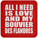 All I Need Is Love And My Bouvier Des Flandres - Drink Coaster
