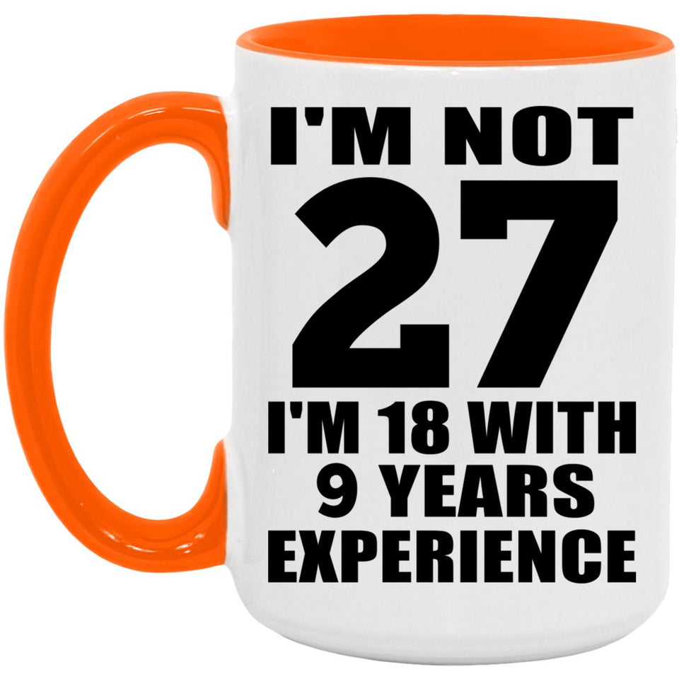 27th Birthday I'm Not 27 I'm 18 With 9 Years Experience - 15oz Accent Mug Orange