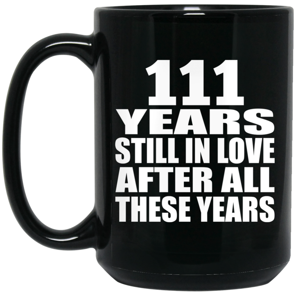 111th Anniversary 111 Years Still In Love After These Years - 15oz Coffee Mug Black