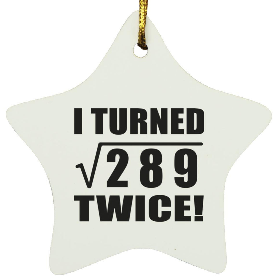 34th Birthday I Turned Square Root of 289 Twice - Star Ornament