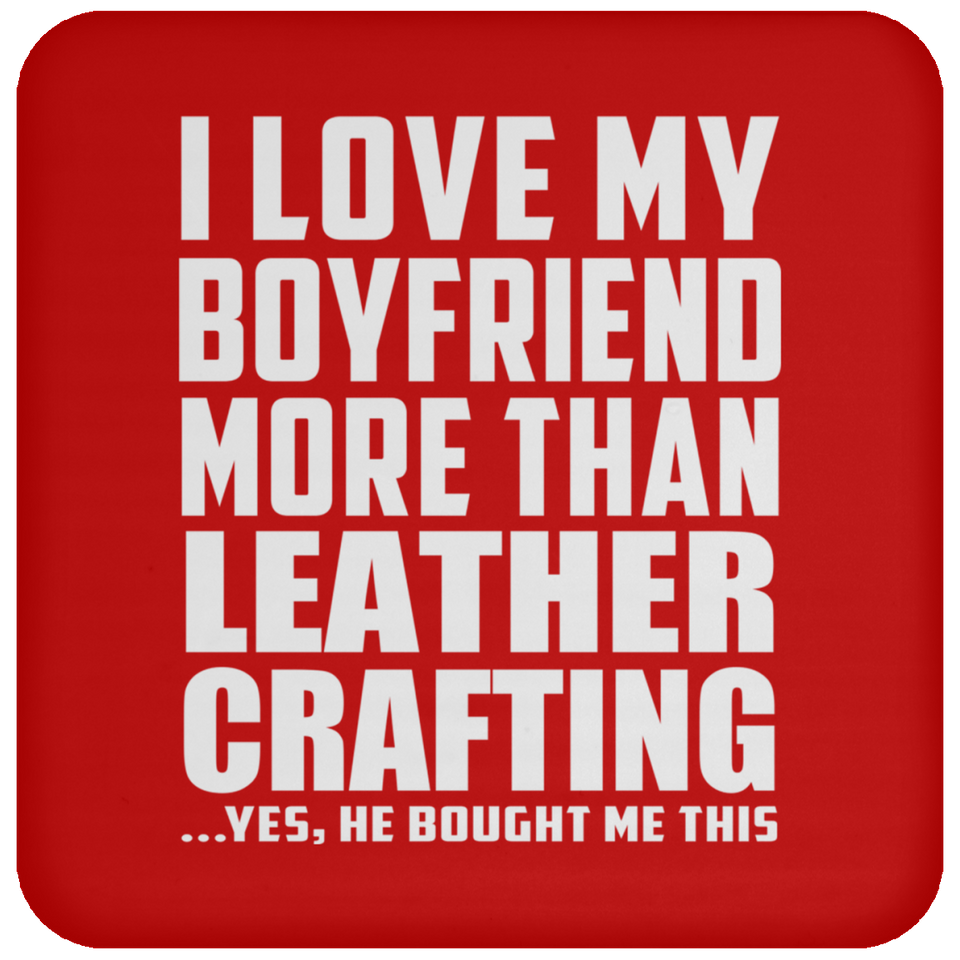 I Love My Boyfriend More Than Leather Crafting - Drink Coaster