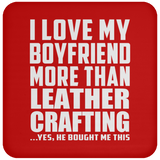 I Love My Boyfriend More Than Leather Crafting - Drink Coaster