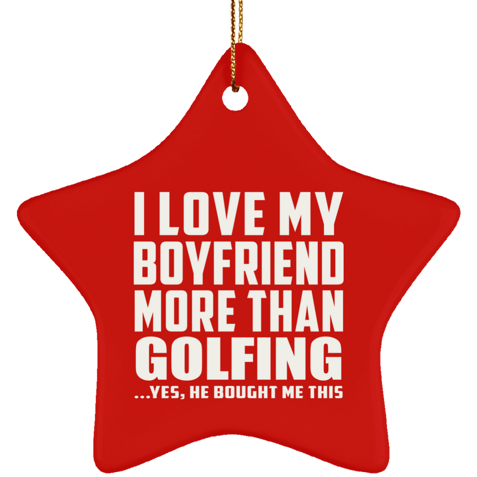 I Love My Boyfriend More Than Golfing - Star Ornament