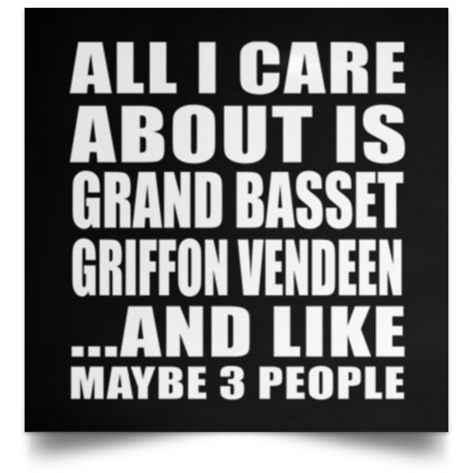 All I Care About Is Grand Basset Griffon Vendeen - Poster Square