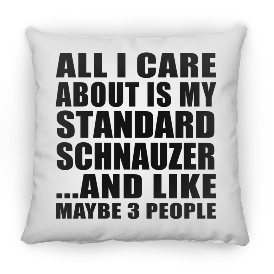 All I Care About Is My Standard Schnauzer - Throw Pillow