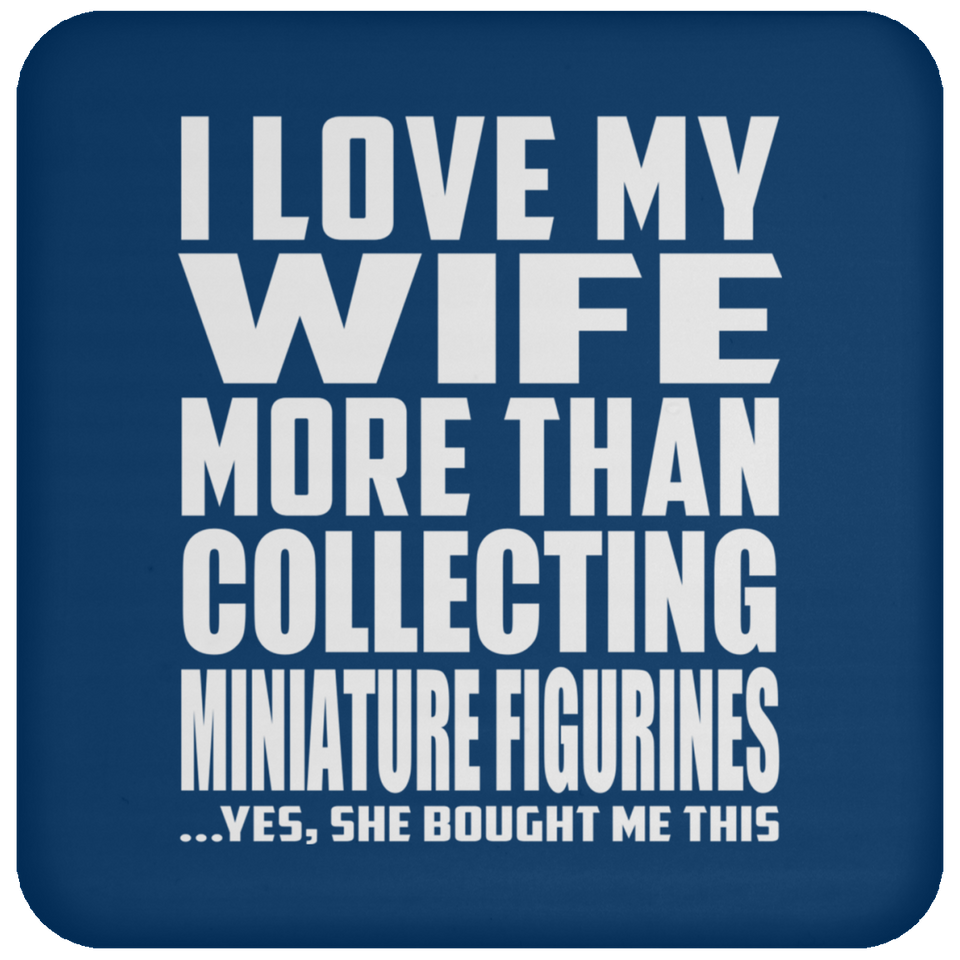 I Love My Wife More Than Collecting Miniature Figurines - Drink Coaster