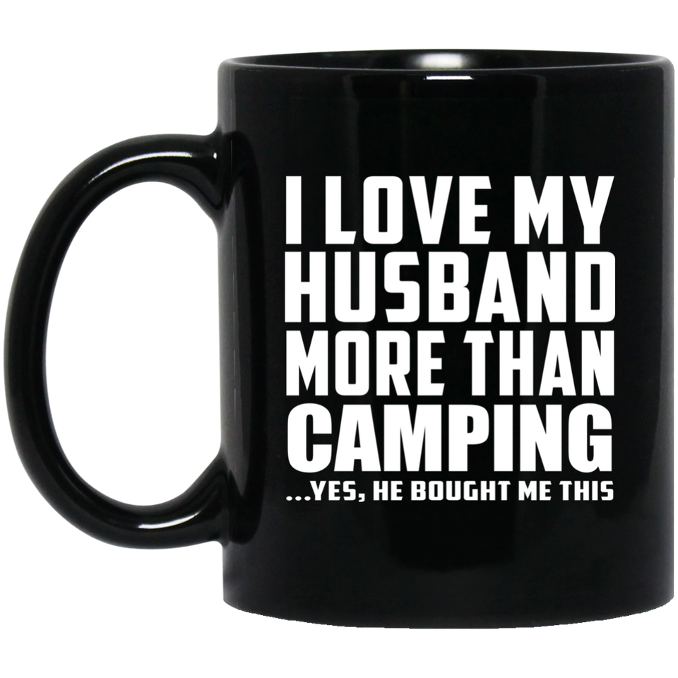 I Love My Husband More Than Camping - 11 Oz Coffee Mug Black
