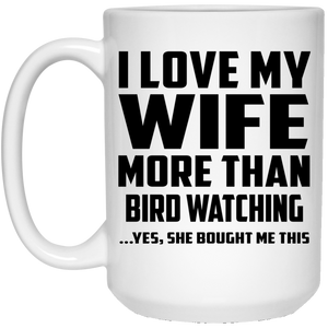 I Love My Wife More Than Bird watching - 15 Oz Coffee Mug