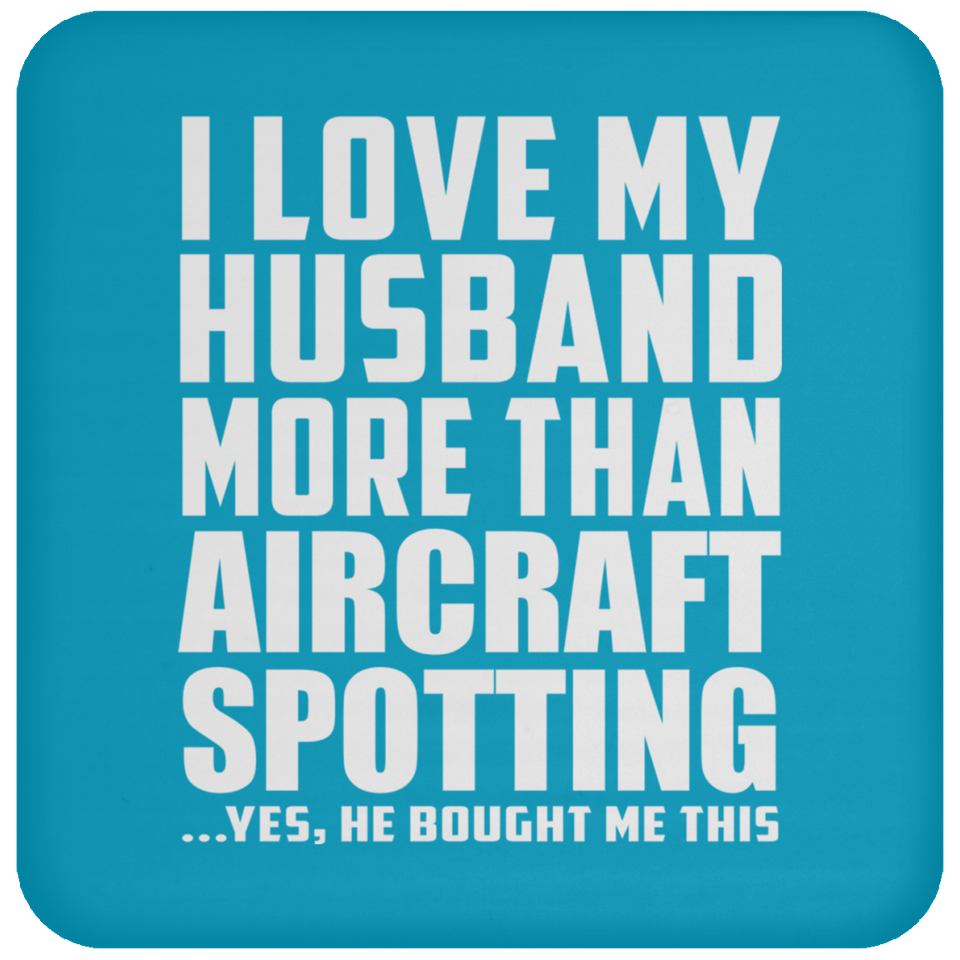 I Love My Husband More Than Aircraft Spotting - Drink Coaster