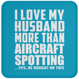 I Love My Husband More Than Aircraft Spotting - Drink Coaster
