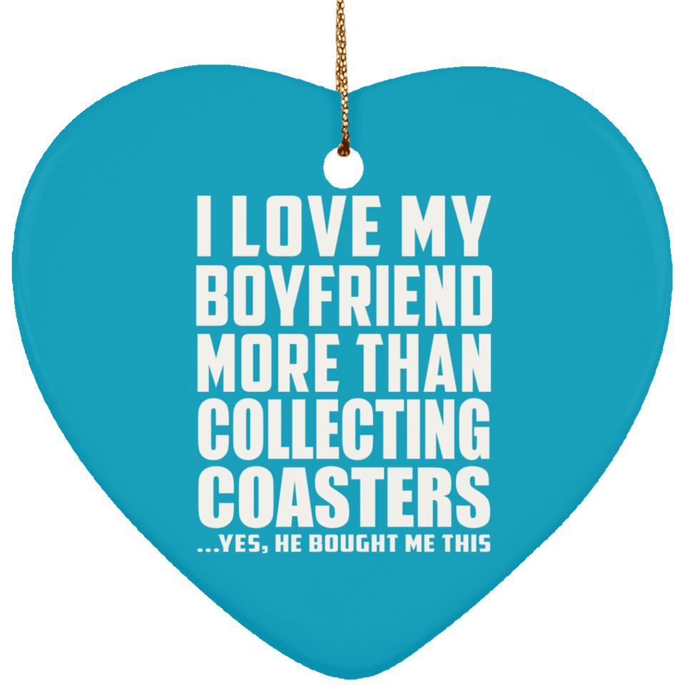I Love My Boyfriend More Than Collecting Coasters - Heart Ornament