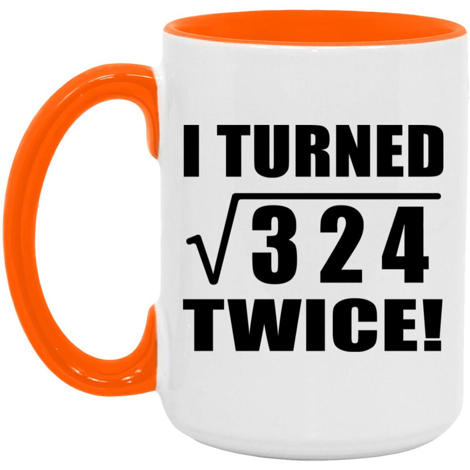36th Birthday I Turned Square Root of 324 Twice - 15oz Accent Mug Orange