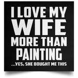 I Love My Wife More Than Painting - Poster Square