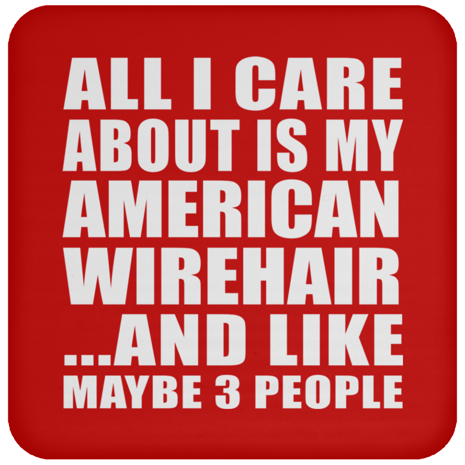 All I Care About Is My American Wirehair - Drink Coaster