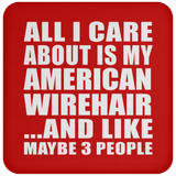 All I Care About Is My American Wirehair - Drink Coaster