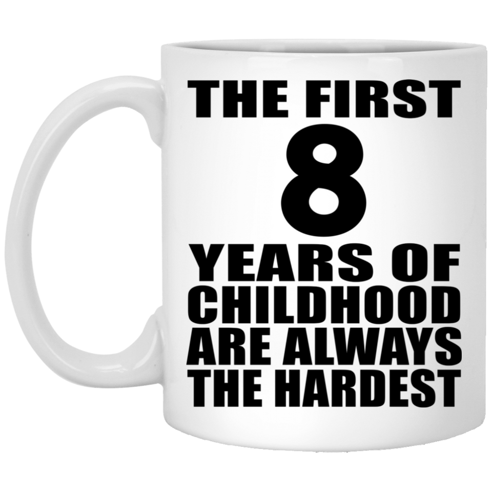 8th Birthday First 8 Years of Childhood Are The Hardest - 11oz Coffee Mug