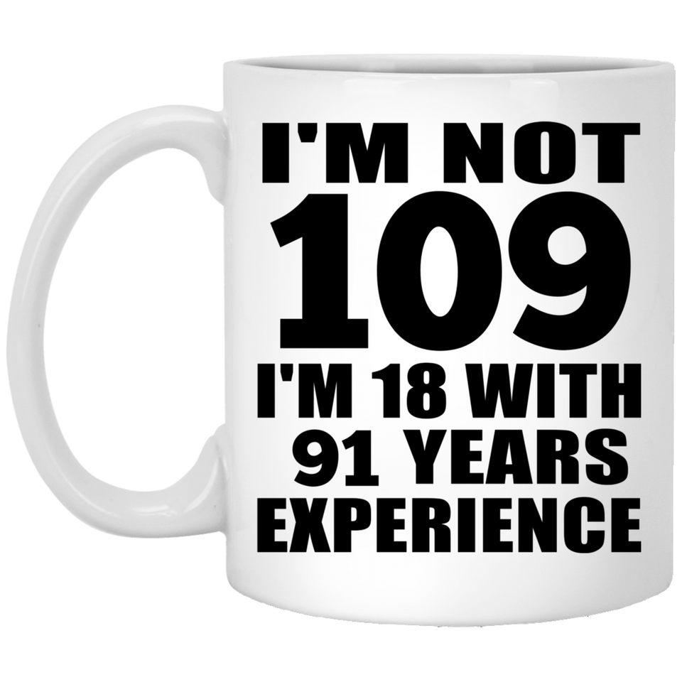 109th Birthday I'm Not 109 I'm 18 With 91 Years Experience - 11oz Coffee Mug