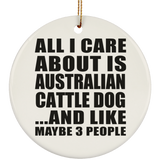 All I Care About Is Australian Cattle Dog - Circle Ornament