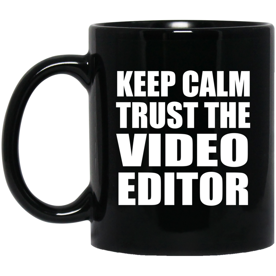 Keep Calm and Trust The Video Editor - 11oz Coffee Mug Black