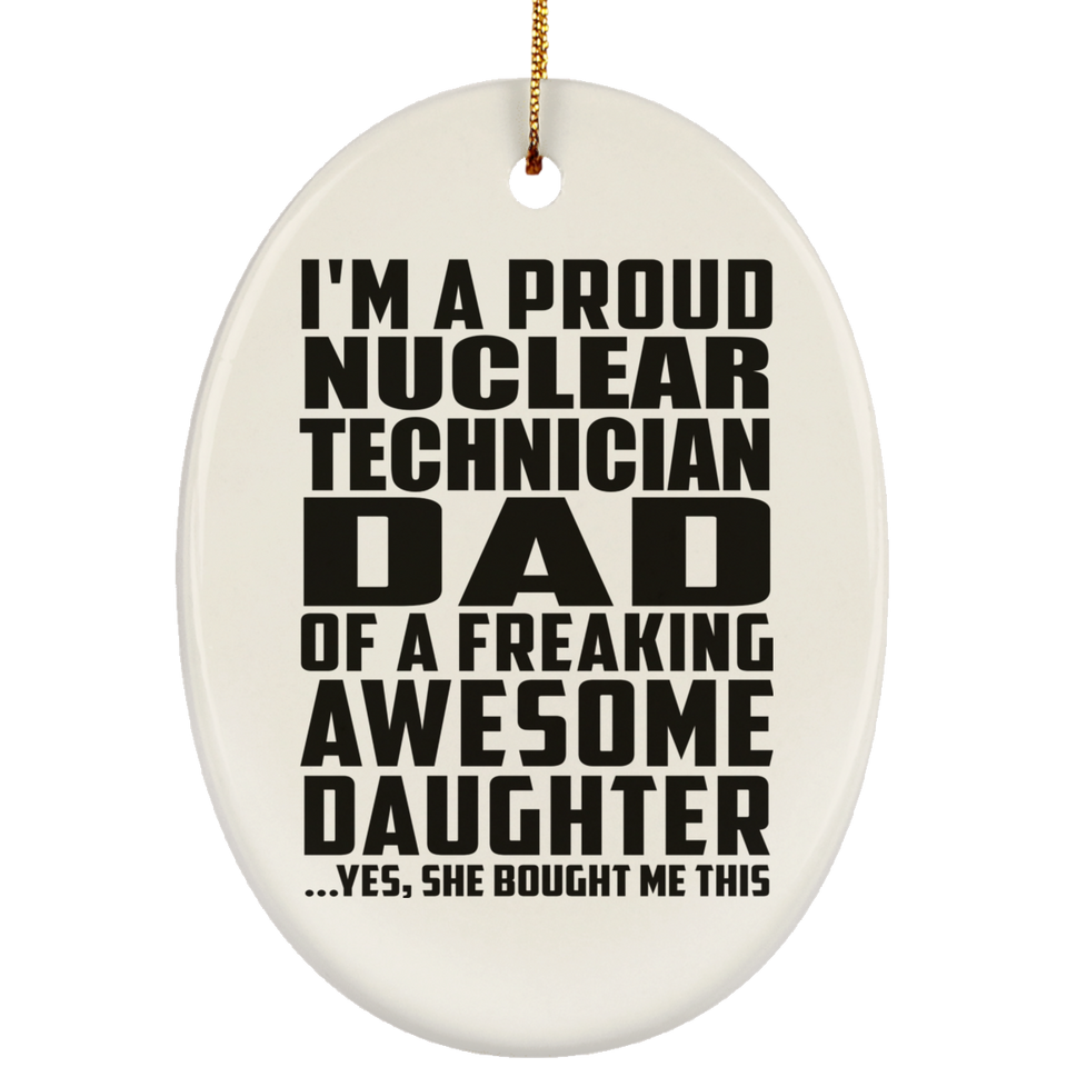 Proud Nuclear Technician Dad Of Awesome Daughter - Oval Ornament