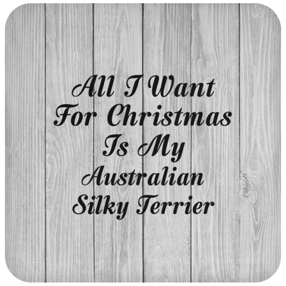 All I Want For Christmas Is My Australian Silky Terrier - Drink Coaster F
