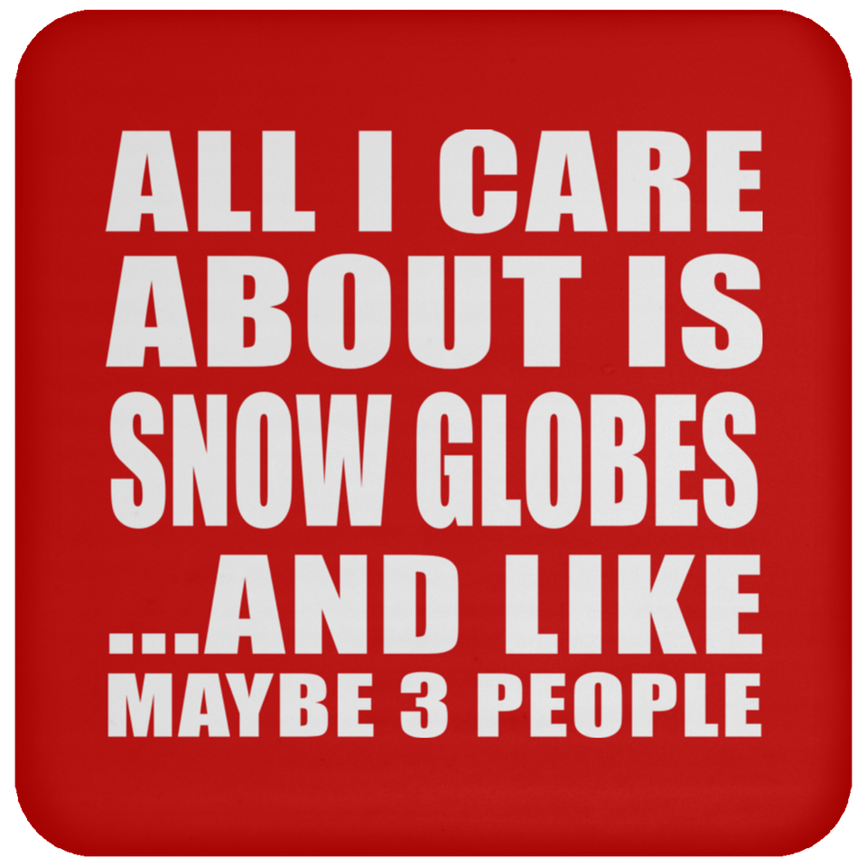 All I Care About Is Snow Globes - Drink Coaster