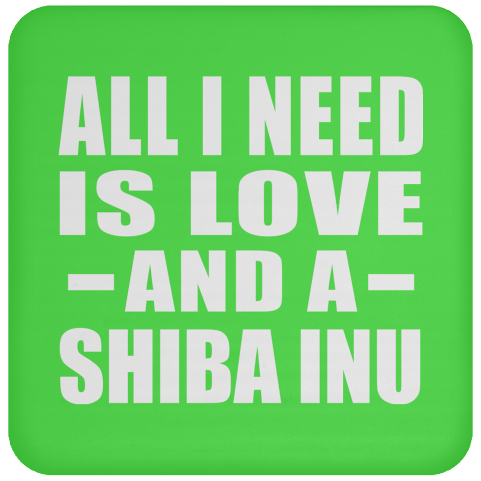 All I Need Is Love And A Shiba Inu - Drink Coaster