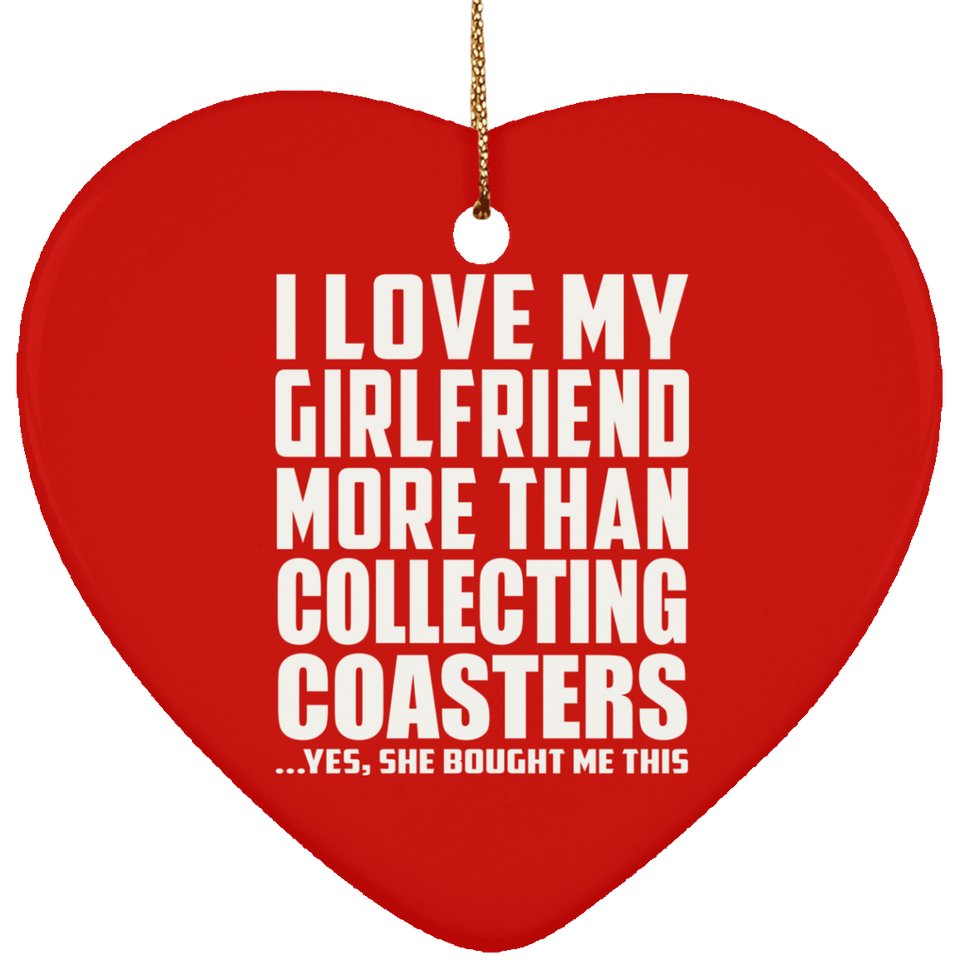 I Love My Girlfriend More Than Collecting Coasters - Heart Ornament
