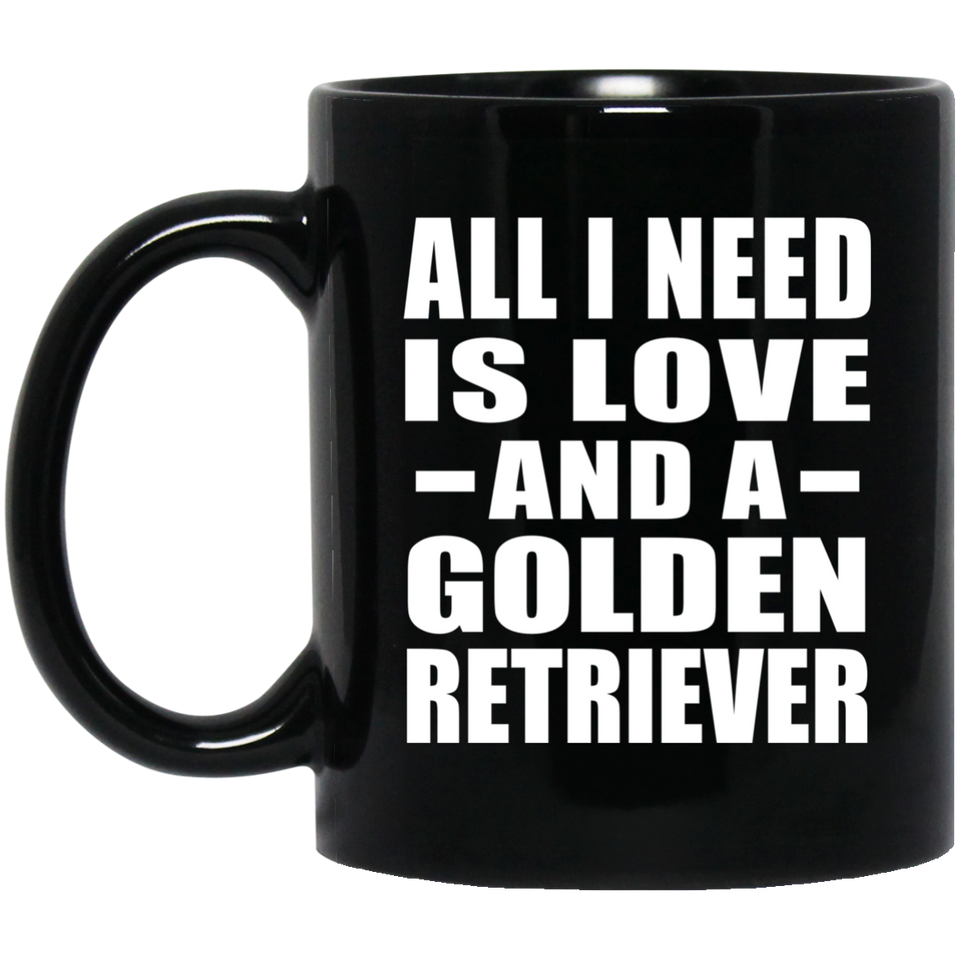 All I Need Is Love And A Golden Retriever - 11 Oz Coffee Mug Black