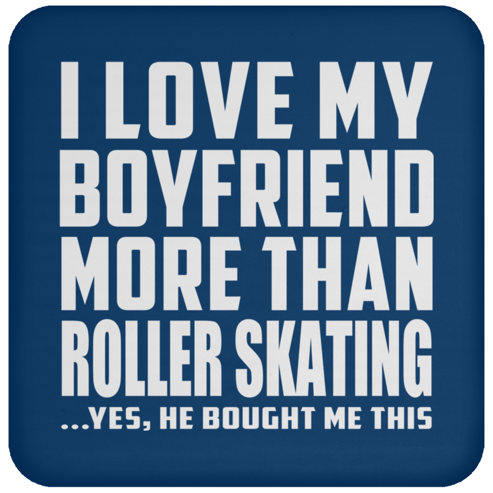 I Love My Boyfriend More Than Roller Skating - Drink Coaster