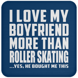 I Love My Boyfriend More Than Roller Skating - Drink Coaster