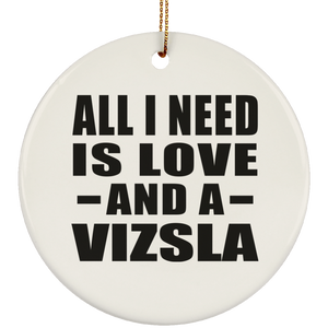 All I Need Is Love And A Vizsla - Circle Ornament