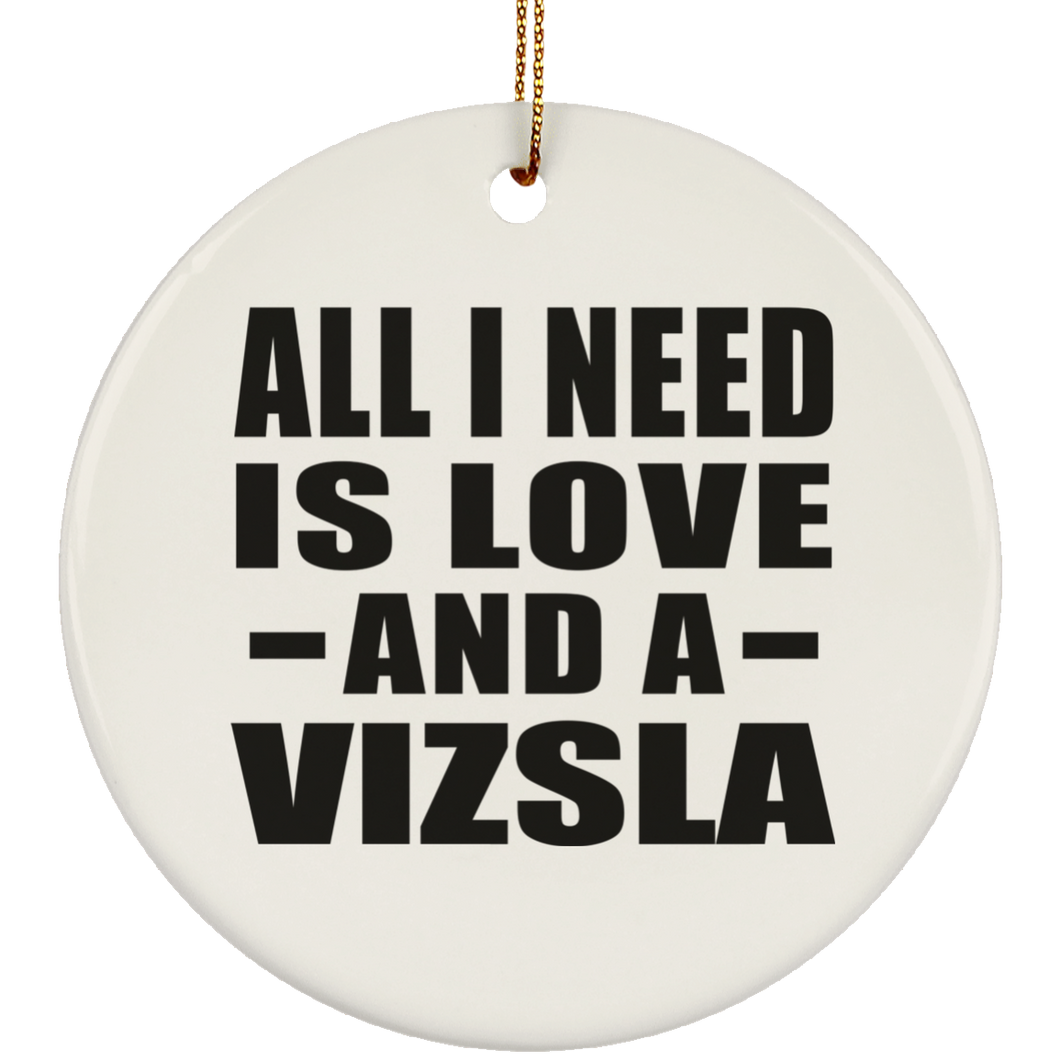 All I Need Is Love And A Vizsla - Circle Ornament