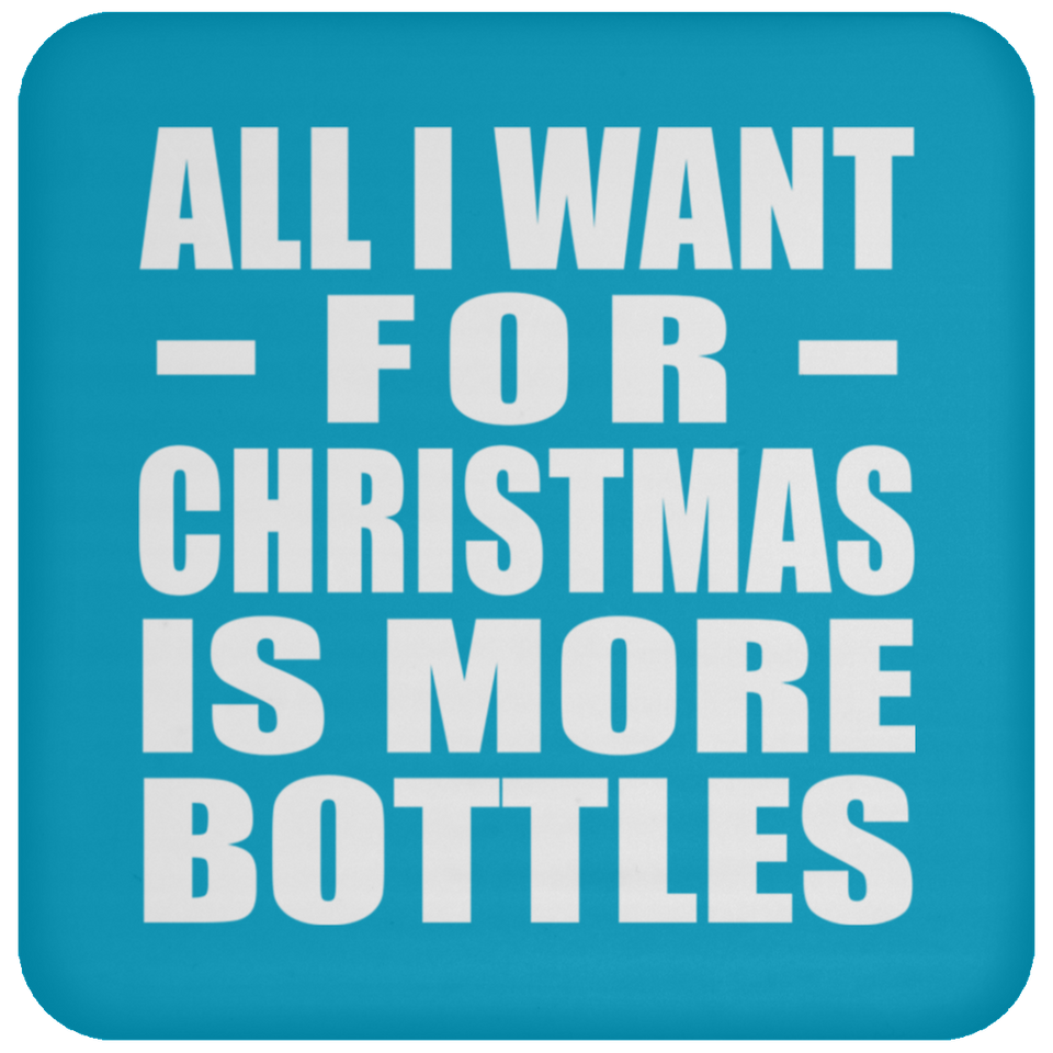 All I Want For Christmas Is More Bottles - Coaster