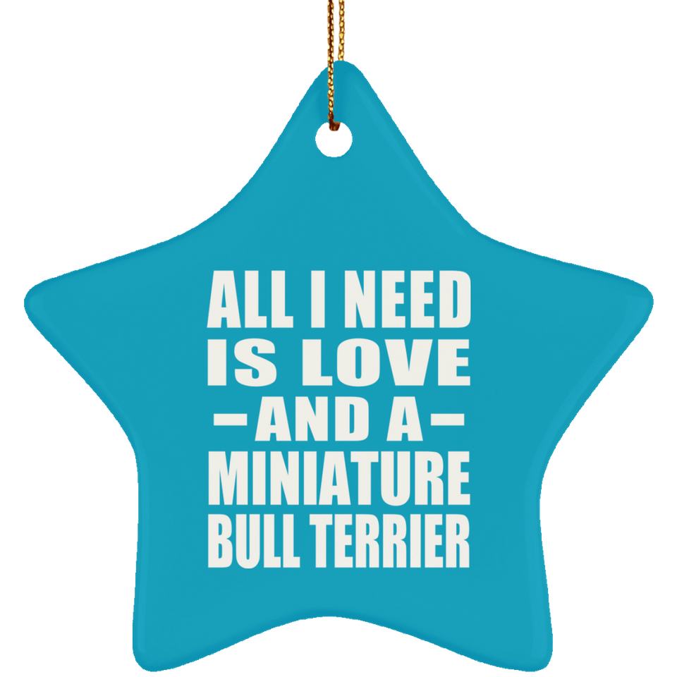 All I Need Is Love And A Miniature Bull Terrier - Star Ornament