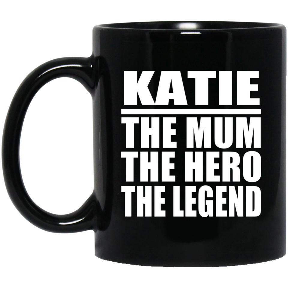 Katie The Mum The Hero The Legend - 11 Oz Coffee Mug Black