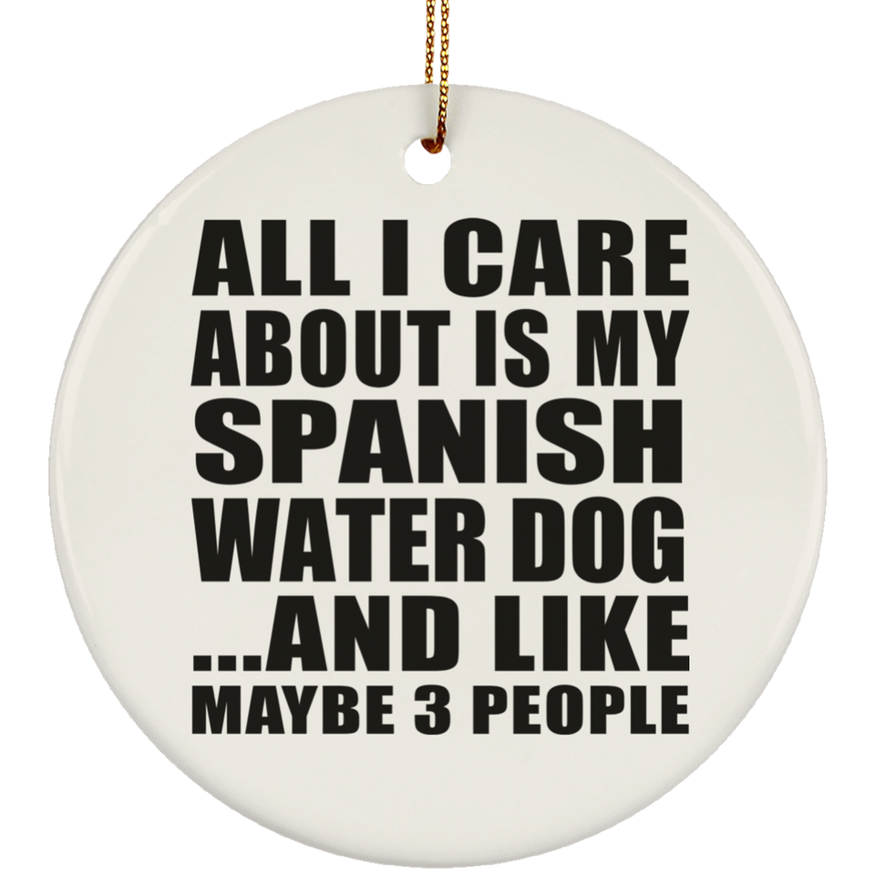 All I Care About Is My Spanish Water Dog - Circle Ornament