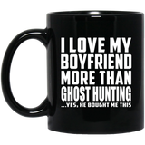 I Love My Boyfriend More Than Ghost Hunting - 11 Oz Coffee Mug Black