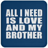 All I Need Is Love And My Brother - Drink Coaster